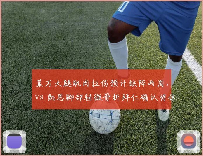 莱万大腿肌肉拉伤预计缺阵两周，vs 凯恩脚部轻微骨折拜仁确认将休战至六月